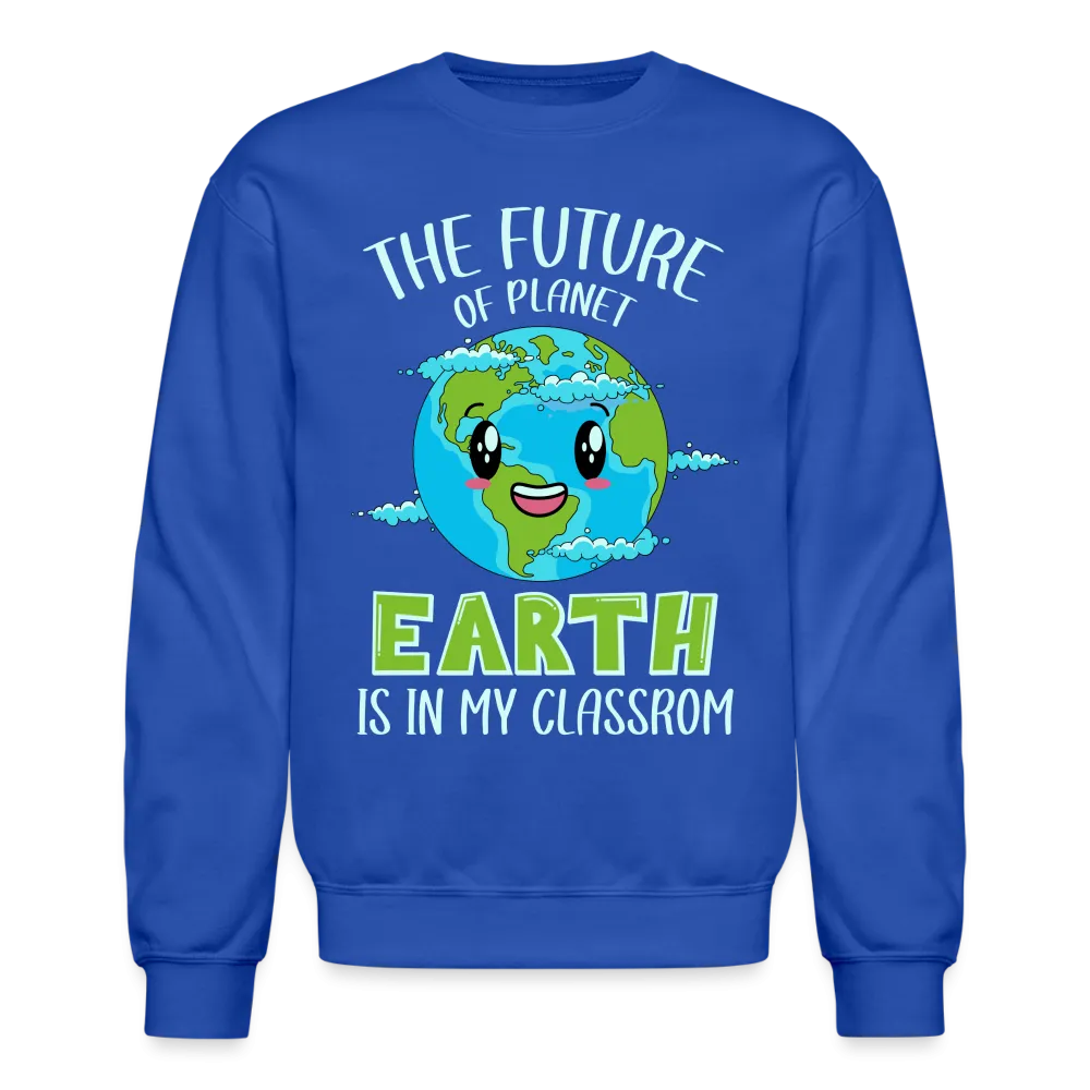 Earth Day Teacher Sweatshirt (The Future is in My Classroom)