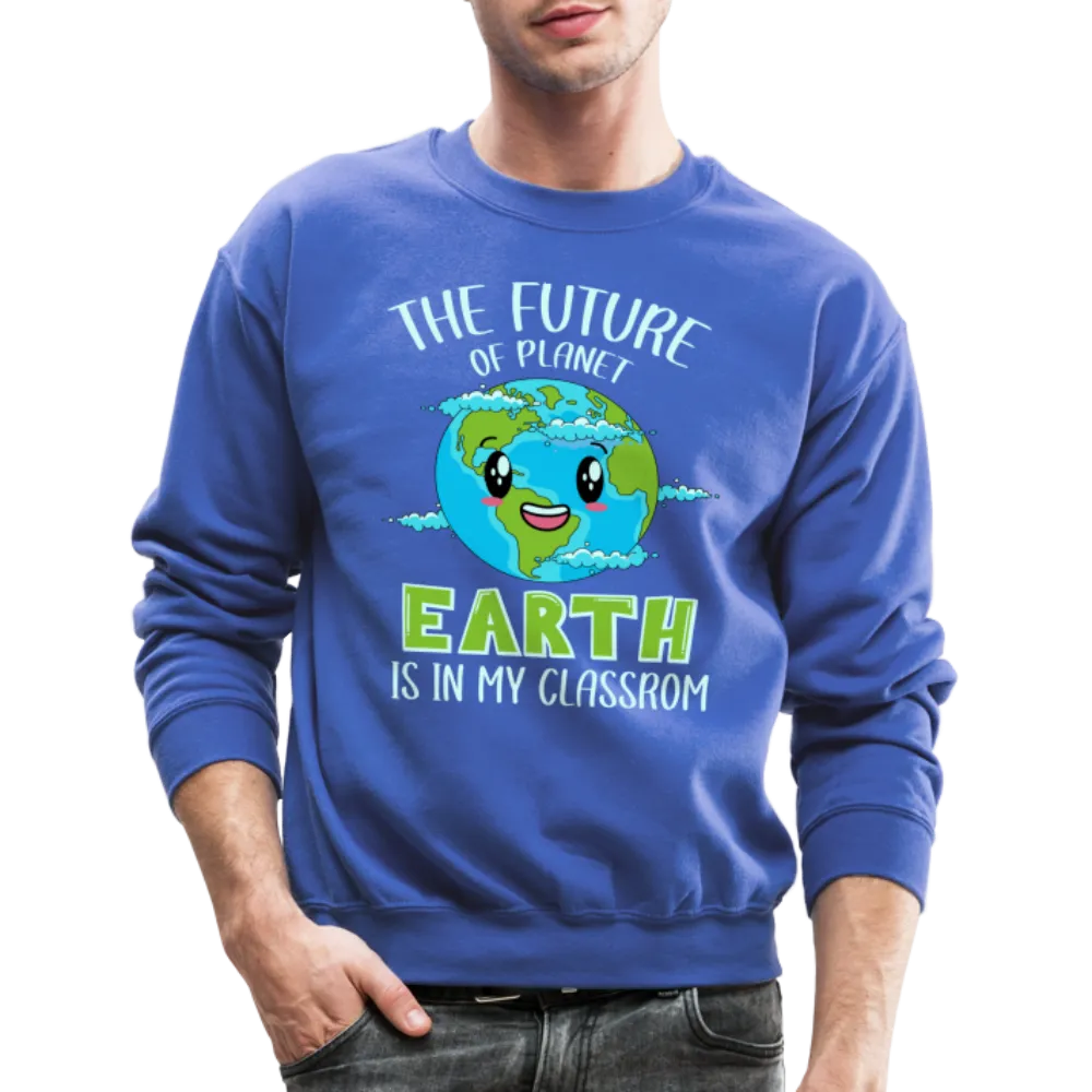 Earth Day Teacher Sweatshirt (The Future is in My Classroom)