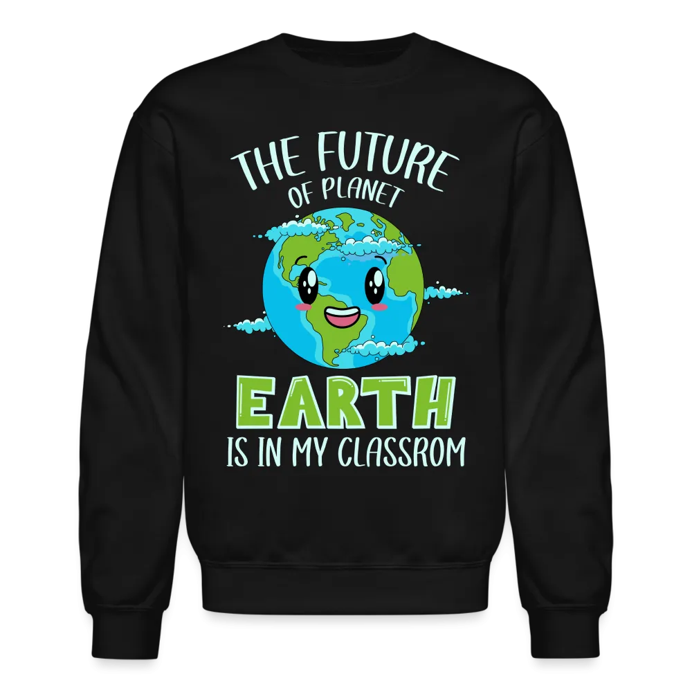 Earth Day Teacher Sweatshirt (The Future is in My Classroom)